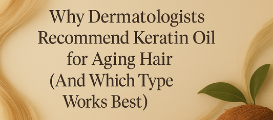 Why Dermatologists Recommend Keratin Oil for Aging Hair (And Which Type Works Best)