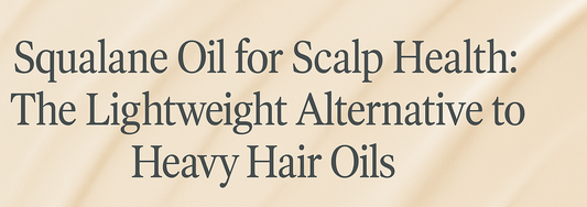 Squalane Oil for Scalp Health: The Lightweight Alternative to Heavy Hair Oils
