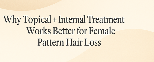 Why Topical + Internal Treatment Works Better for Female Pattern Hair Loss